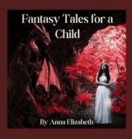 Anna Elizabeth - Fantasy Tales for a Child, Inbunden