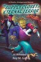 Roy M Griffis - Supply Closet of Eternal Terror, Häftad