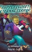 Roy M Griffis - Supply Closet of Eternal Terror, Inbunden