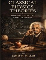 James M Miller - Classical Physics Theories From the 15th Century Until the Present, Häftad