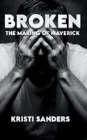 Kristi Sanders - Broken The Making of Maverick, Inbunden