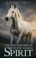 Michael Ellis - Adventures of a Horse Named Spirit, Inbunden