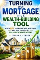 Joseph Correa - Turning Your Mortgage into a Wealth-Building Tool, Häftad