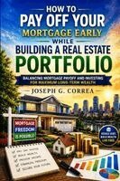 Joseph G Correa - How to Pay Off Your Mortgage Early While Building a Real Estate Portfolio, Häftad