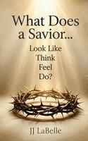 JJ LaBelle - What Does a Savior...Look Like Think Feel Do?, Inbunden