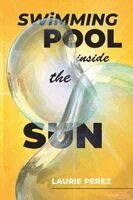 Laurie Perez - Swimming Pool Inside the Sun, Häftad