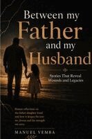 Manuel Vemba - Between My Father and My Husband - Stories That Reveal Wounds and Legacies, Häftad