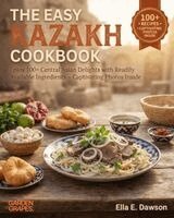 Ella Dawson - The Easy Kazakh Cookbook: Enjoy 100+ Central Asian Delights with Readily Available Ingredients - Captivating Photos Inside, Häftad