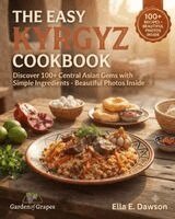 Ella Dawson - The Easy Kyrgyz Cookbook: Discover 100+ Central Asian Gems with Simple Ingredients - Beautiful Photos Inside, Häftad