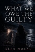 Alex Moran - What We Owe the Guilty, Häftad