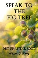 Susan J Perry - Speak To The Fig Tree, Häftad