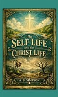 A B Simpson - Self Life & the Christ Life, Häftad