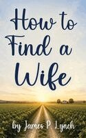 James P Lynch - How to Find a Wife, Inbunden. Tillgänglighet: Lägg i varukorg