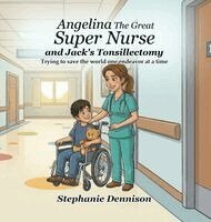 Stephanie Dennison - Angelina The Great Super Nurse and Jack's Tonsillectomy, Inbunden