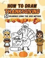 Sylvia Robins - How to Draw Thanksgiving: 51 Drawing Projects Using the Grid Method for Kids Including Funny Turkeys, Falling Leaves, Fruits, Native Americans and Pil, Häftad
