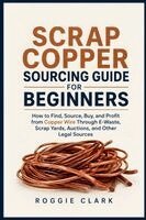 Roggie Clark, Raj Clark - Scrap Copper Sourcing Guide for Beginners, Häftad. Tillgänglighet: Lägg i varukorg