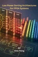Chin Peing - Low-Power Sorting Architectures for FPGA Systems, Häftad
