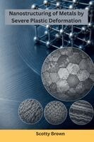 Scotty Brown - Nanostructuring of Metals by Severe Plastic Deformation, Häftad