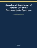 Congressional Research Service - Overview of Department of Defense Use of the Electromagnetic Spectrum, Häftad