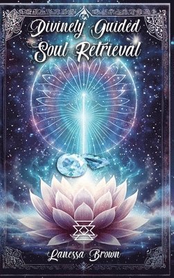Lanessa Brown - Divinely Guided Soul Retrieval, Inbunden