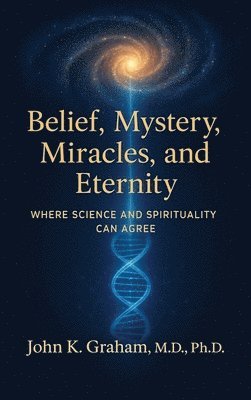 John K Graham - Belief, Mystery, Miracles, and Eternity, Inbunden. Tillgänglighet: Tillfälligt slut