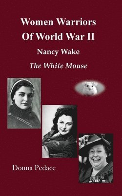Women Warriors of WWII: Nancy Wake, The White Mouse