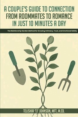 Couple's Guide to Connection; From Roommates to Romance in Just 10 Minutes A day The Relationship Garden Method for Growing Intimacy, Trust, and Emotional Safety