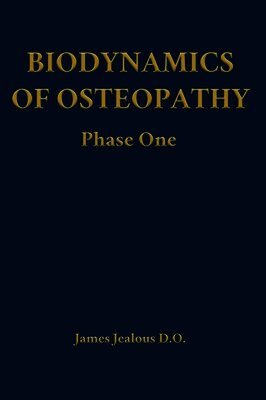 James Jealous D O - Biodynamics of Osteopathy Phase One, Inbunden