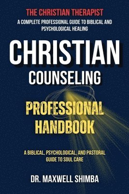 Christian Counseling Professional Handbook: A Biblical, Psychological, and Pastoral Guide to Soul Care