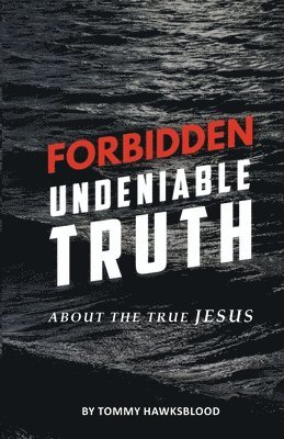 Tommy Hawksblood - Forbidden Undeniable Truth About The True Jesus, Häftad