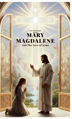 Mary Magdalene And The Love of Jesus