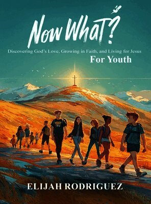 Now What? Discovering God's Love, Growing in Faith, and Living for Jesus
