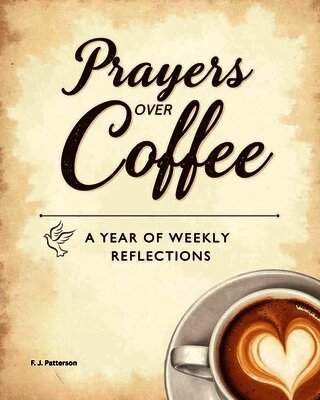 Prayers Over Coffee: A Year of Weekly Reflections