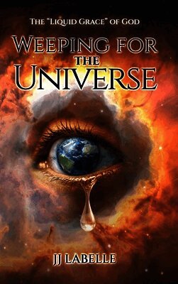 JJ LaBelle - Weeping for the Universe, Inbunden