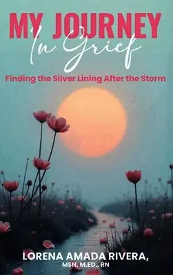 Lorena Amada Rivera - MY JOURNEY In Grief Finding the Silver Lining After the Storm, Inbunden. Tillgänglighet: Lägg i varukorg