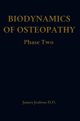 James Jealous D O - Biodynamics of Osteopathy Phase Two, Inbunden