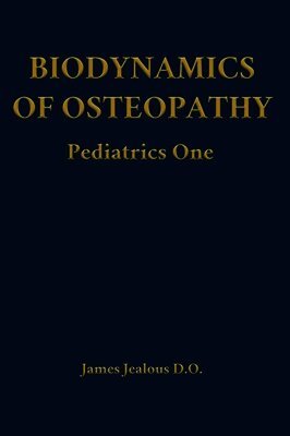 James Jealous D O - Biodynamics of Osteopathy Pediatrics One, Inbunden
