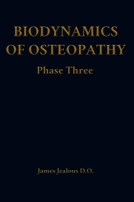 James Jealous D O - Biodynamics of Osteopathy Phase Three, Inbunden