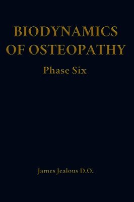 James Jealous D O - Biodynamics of Osteopathy Phase Six, Inbunden