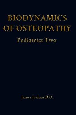 James Jealous D O - Biodynamics of Osteopathy Pediatrics Two, Inbunden