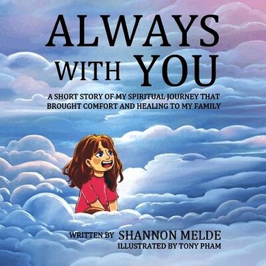 Shannon Melde - Always With You - A Short Story of My Spiritual Journey That Brought Help and Healing to My Family, Häftad