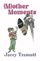 Jacey Tramutt - (M)other Moments, Häftad. Tillgänglighet: Lägg i varukorg