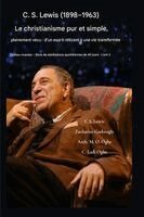 C.S. Lewis (1898-1963) - Le christianisme pur et simple, pleinement vécu: D'un esprit réticent à une vie transformée