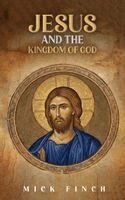 Mick Finch - Jesus and the Kingdom of God, Inbunden