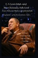 C. S. Lewis (1898-1963) -Mere Christianity, Fully Lived: From a Reluctant Mind to a Transformed Life