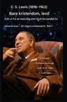 CS Lewis (1898-1963) - Bare kristendom, fullt ut levd: Fra et motvillig sinn til et forvandlet liv