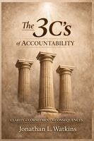 Jonathan L Watkins - 3 C'S OF ACCOUNTABILITY How Clarity, Commitment, and Consequences, Häftad