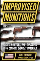 Matthew Luke - U.S. Army Improvised Munitions Manual (TM 31-210): Fabricate Munitions from Locally Available or Unassuming Materials, Häftad