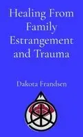 Dakota Frandsen - Healing From Family Estrangement and Trauma, Häftad. Tillgänglighet: Lägg i varukorg