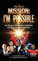 Coach Mj Tolan, Raymond Banzuela - The Real Mission I'M Possible: True Stories of Extraordinary Comebacks That Break the Impossible in Half, Inbunden